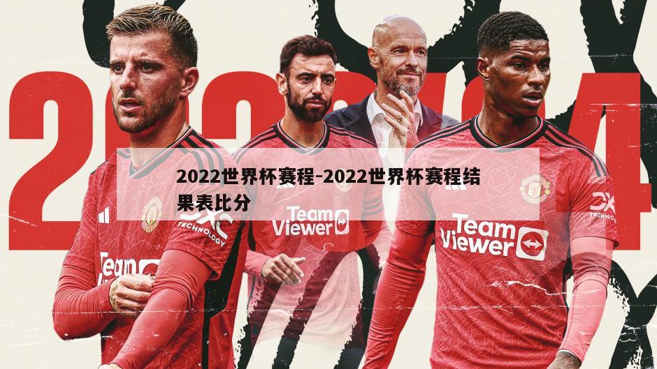 2022世界杯赛程-2022世界杯赛程结果表比分